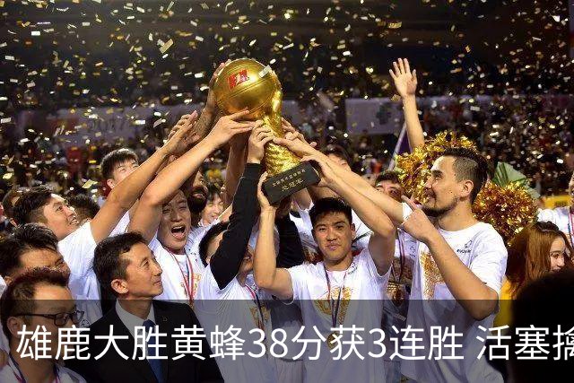 雄鹿大胜黄蜂38分获3连胜 活塞擒公牛止6连败